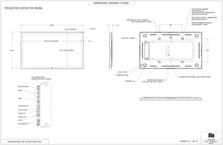 1082.8
637.4 574.7 ACTIVE AREA
1020.1 ACTIVE AREA
51.3 400
400
31.4
DIMENSIONAL DRAWING: ET4602L
REV: D
DATE: 06/28/2017
MS601605
DIMENSIONS ARE IN MILLIMETERS
PROJECTED CAPACITIVE MODEL
I/O CONNECTIONS
(UNDER SECURITY COVER)
18.8, X4LIGHT SENSOR
VESA MOUNT 400X400
M6 THREADS, X4
THREADS START 8.5MM BELOW
MOUNTING SURFACE
MAX SCREW DEPTH = 25MM FROM
MOUNTING SURFACE
ENSURE MINIMUM THREAD
ENGAGEMENT = 5MM
POWER BUTTON
TOUCH OSD
SECURITY COVER
SPEAKER, X4
PERIPHERAL MOUNT, X4
(TOP, BOTTOM, LEFT, RIGHT)
COVER FOR OPTIONAL ECM CONNECTIONS
SIDE MOUNT, X4 M4 THREADS,
MAX THREAD DEPTH = 6MM
DISPLAYPORT
HDMI
VGA
OSD REMOTE
TOUCH USB
AUDIO IN
AUDIO OUT
GPIO
AC POWER IN
9OF3SHEET
 