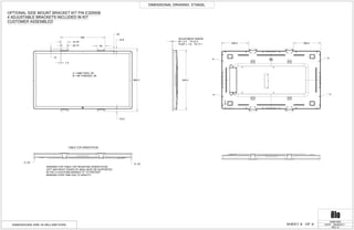 685.3
490
90
23.9
50 "A"
75 "B"
23.9
ADJUSTMENT RANGE:
IR = 2.4 TO 27.4
PCAP = -7.9 TO 17.1
654.3
296.4 296.4
10
7.5
20
DIMENSIONAL DRAWING: ET4602L
REV: D
DATE: 06/28/2017
MS601605
DIMENSIONS ARE IN MILLIMETERS
OPTIONAL SIDE MOUNT BRACKET KIT P/N E329508
4 ADJUSTABLE BRACKETS INCLUDED IN KIT
CUSTOMER ASSEMBLED
A = 4MM THRU, X8
B = M4 THREADS, X8
WARNING FOR TABLE-TOP MOUNTING ORIENTATION:
LEFT AND RIGHT EDGES OF 4602L MUST BE SUPPORTED
IN THE 4 LOCATIONS MARKED "A" TO PREVENT
BENDING OVER TIME DUE TO GRAVITY
TABLE-TOP ORIENTATION
A
A A
A
A, X2
A, X2
9OF9SHEET
 
