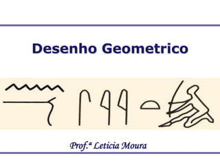 Prof.ª Leticia Moura
Desenho Geometrico
 