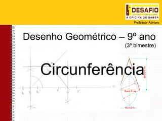 Desenho Geométrico – 9º ano
                    (3º bimestre)




   Circunferência
 