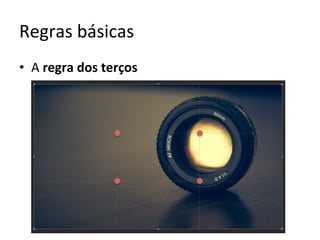 Regras	básicas	
•  A	regra	dos	terços	
	
 