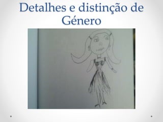 Detalhes e distinção de
Género
 