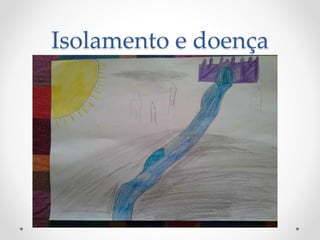 Isolamento e doença
 