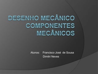 Alunos: Francisco José de Sousa
Dimitri Neves
 