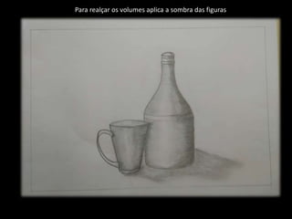 Para realçar os volumes aplica a sombra das figuras
 