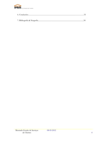 6. Conclusões..............................................................................................................................33

  7. Bibliografia & Netgrafia.......................................................................................................34




Mestrado Gestão de Serviços                                    08-05-2012
        de Clientes                                                                                                                               4
 