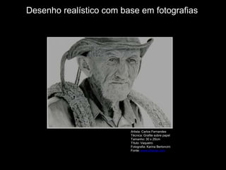 Desenho realístico com base em fotografiasArtista: Carlos FernandesTécnica: Grafite sobre papelTamanho: 30 x 20cmTítulo: VaqueiroFotografia: Karina BertonciniFonte: www.olhares.com