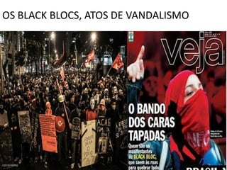 OS BLACK BLOCS, ATOS DE VANDALISMO
 