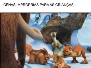 CENAS IMPRÓPRIAS PARA AS CRIANÇAS
 
