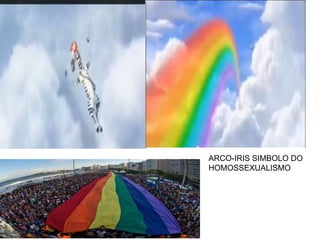 ARCO-IRIS SIMBOLO DO
HOMOSSEXUALISMO
 