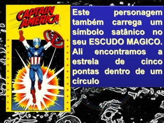 Este personagem
também carrega um
símbolo satânico no
seu ESCUDO MAGICO.
Ali encontramos a
estrela de cinco
pontas dentro de um
círculo
 