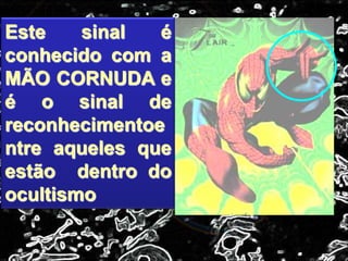 Este sinal é
conhecido com a
MÃO CORNUDA e
é o sinal de
reconhecimentoe
ntre aqueles que
estão dentro do
ocultismo
 