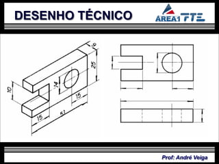 DESENHO TÉCNICO




                  Prof: André Veiga
 