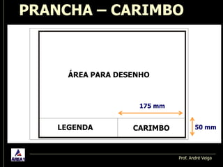 PRANCHA – CARIMBO



     ÁREA PARA DESENHO



                   175 mm


   LEGENDA        CARIMBO           50 mm



                            Prof. André Veiga
 
