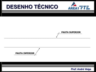 DESENHO TÉCNICO



                   PAUTA SUPERIOR




  PAUTA INFERIOR




                         Prof: André Veiga
 