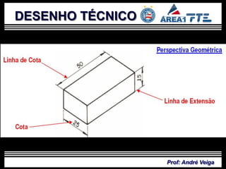 DESENHO TÉCNICO




                  Prof: André Veiga
 