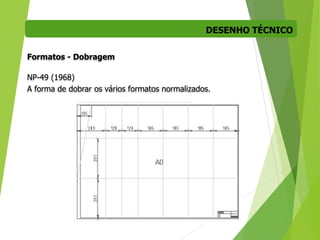 DESENHO TÉCNICO
25
Formatos - Dobragem
NP-49 (1968)
A forma de dobrar os vários formatos normalizados.
 