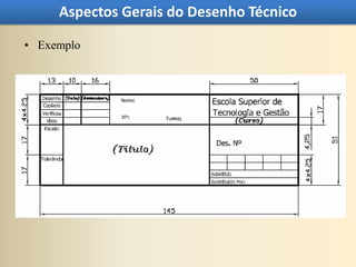 Aspectos Gerais do Desenho Técnico

• Exemplo
 