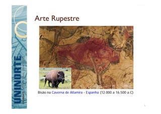 Arte Rupestre
Bisão na Caverna de Altamira - Espanha (12.000 a 16.500 a.C)
5
 