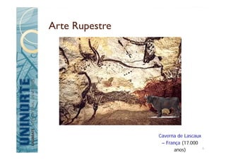Arte Rupestre
Caverna de Lascaux
– França (17.000
anos) 6
 