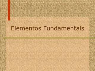 Elementos Fundamentais