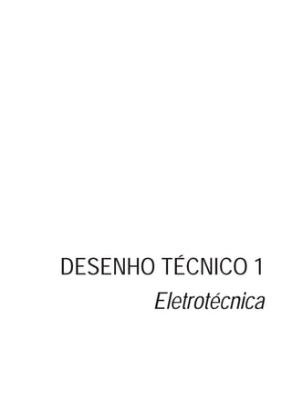 DESENHO TÉCNICO 1
Eletrotécnica
 