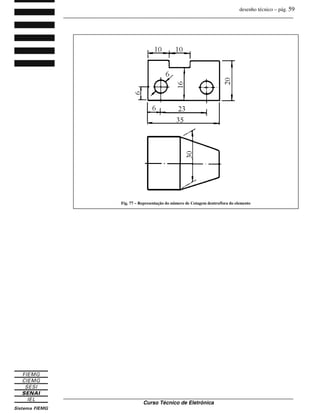 desenho técnico – pág. 59
_______________________________________________________________________________
_______________________________________________________________________________
Curso Técnico de Eletrônica
Fig. 77 – Representação do número de Cotagem dentro/fora do elemento
 