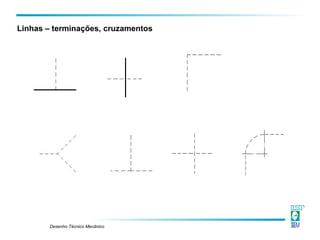 Desenho Técnico Mecânico
Linhas – terminações, cruzamentos
 