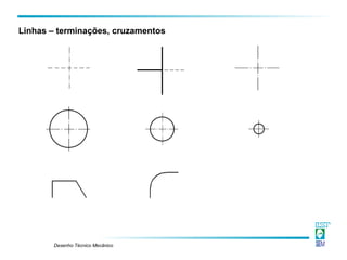 Desenho Técnico Mecânico
Linhas – terminações, cruzamentos
 