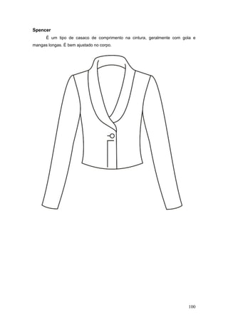 Spencer
É um tipo de casaco de comprimento na cintura, geralmente com gola e
mangas longas. É bem ajustado no corpo.
100
 