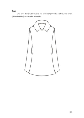 Capa
Uma peça de vestuário que se usa como complemento; a altura pode variar,
geralmente tem gola e é usada no inverno.
106
 