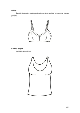 Bustiê
Espécie de soutien usado geralmente no verão, sozinho ou com uma camisa
por cima.
Camisa Regata
Camiseta sem manga.
107
 