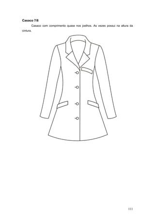 Casaco 7/8
Casaco com comprimento quase nos joelhos. As vezes possui na altura da
cintura.
111
 
