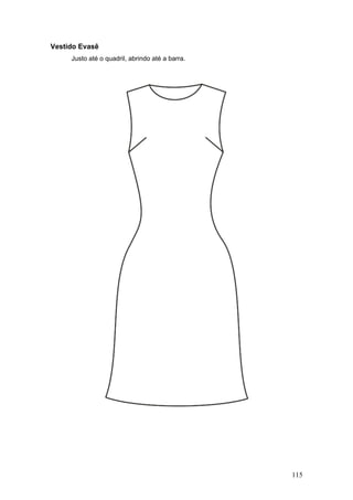 Vestido Evasê
Justo até o quadril, abrindo até a barra.
115
 
