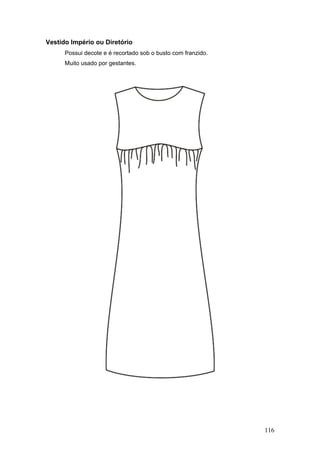Vestido Império ou Diretório
Possui decote e é recortado sob o busto com franzido.
Muito usado por gestantes.
116
 