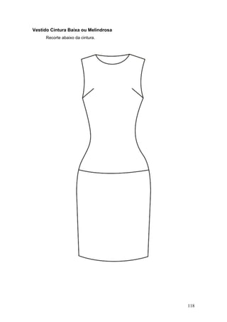 Vestido Cintura Baixa ou Melindrosa
Recorte abaixo da cintura.
118
 