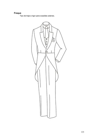 Fraque
Tipo de traje a rigor para ocasiões solenes.
135
 