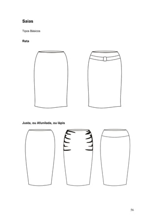 Saias
Tipos Básicos
Reta
Justa, ou Afunilada, ou lápis
56
 