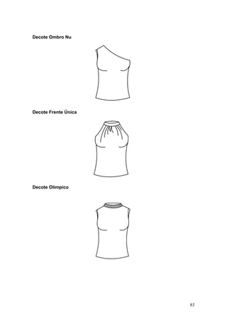 Decote Ombro Nu
Decote Frente Única
Decote Olímpico
83
 