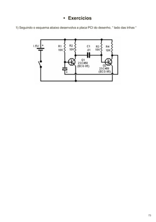 • Exercícios
1) Seguindo o esquema abaixo desenvolva a placa PCI do desenho. “ lado das trihas “

73

 