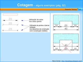 Cotagem – alguns exemplos (pág. 82)
                                             Desenho Técnico        15




                         Marco Correia | http://tecnoblogue.blogspot.com/
 
