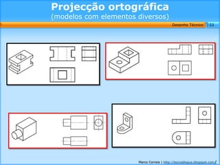 Projecção ortográfica
(modelos com elementos diversos)
                                           Desenho Técnico        33




                       Marco Correia | http://tecnoblogue.blogspot.com/
 