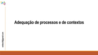 Adequação de processos e de contextos
neldav25@gmail.com
 