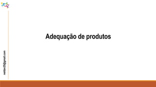 Adequação de produtos
neldav25@gmail.com
 