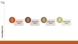 neldav25@gmail.com
Português
nível 1
1 Português
nível 2
2 Matemática
nível 1
3 Matemática
nível 2
4
 