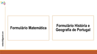 neldav25@gmail.com
Formulário Matemática
Formulário História e
Geografia de Portugal
 
