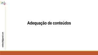 neldav25@gmail.com
Adequação de conteúdos
 