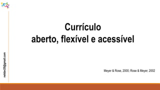 neldav25@gmail.com
Currículo
aberto, flexível e acessível
Meyer & Rose, 2000; Rose & Meyer, 2002
 