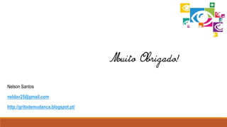 Nelson Santos
neldav25@gmail.com
http://gritodemudanca.blogspot.pt/
Muito Obrigado!
 