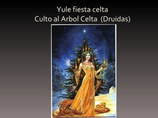 Yule fiesta celta    Culto al Arbol Celta  (Druidas) 